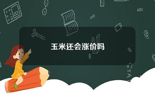 玉米还会涨价吗