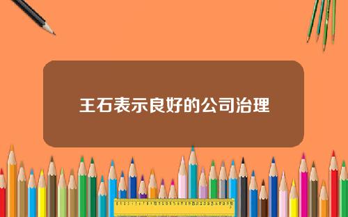 王石表示良好的公司治理