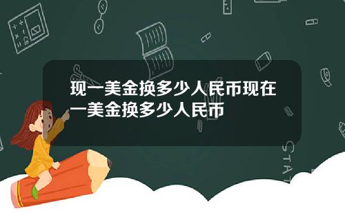 现一美金换多少人民币现在一美金换多少人民币