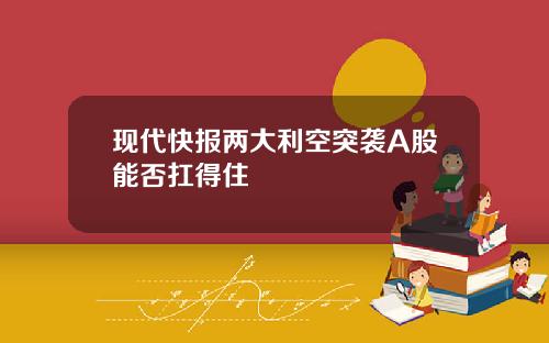 现代快报两大利空突袭A股能否扛得住