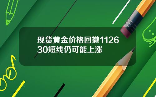 现货黄金价格回撤112630短线仍可能上涨