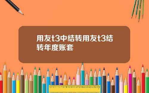 用友t3中结转用友t3结转年度账套