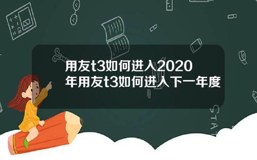 用友t3如何进入2020年用友t3如何进入下一年度