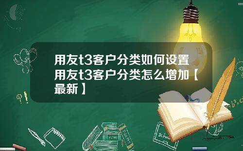 用友t3客户分类如何设置用友t3客户分类怎么增加【最新】