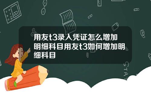 用友t3录入凭证怎么增加明细科目用友t3如何增加明细科目