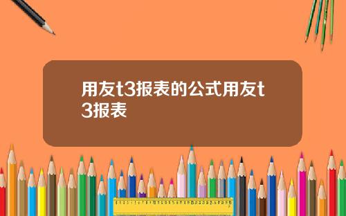 用友t3报表的公式用友t3报表