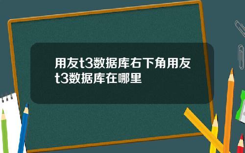 用友t3数据库右下角用友t3数据库在哪里