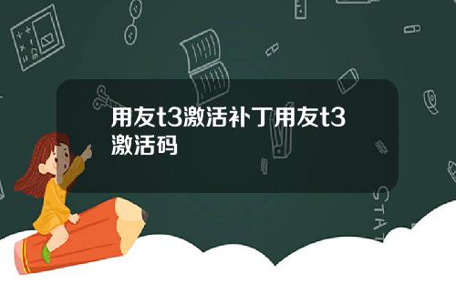 用友t3激活补丁用友t3激活码