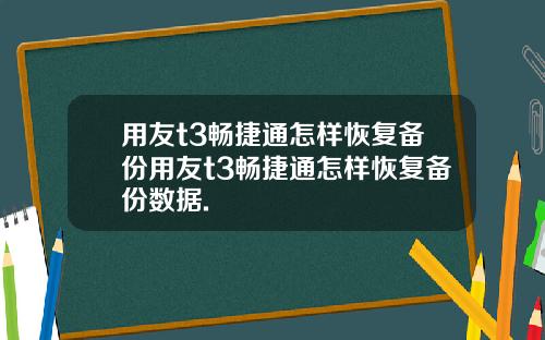 用友t3畅捷通怎样恢复备份用友t3畅捷通怎样恢复备份数据.