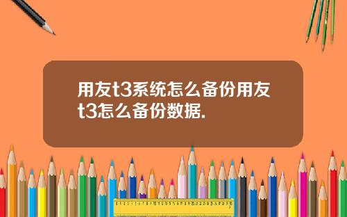 用友t3系统怎么备份用友t3怎么备份数据.