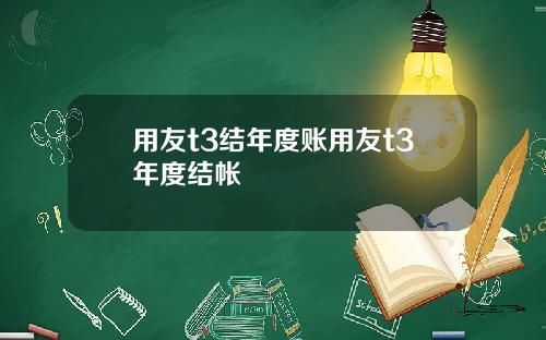 用友t3结年度账用友t3年度结帐