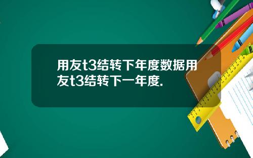 用友t3结转下年度数据用友t3结转下一年度.