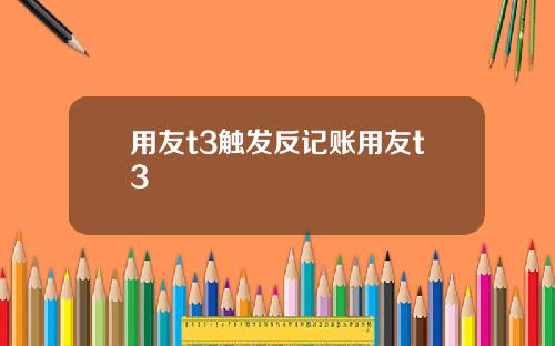 用友t3触发反记账用友t3