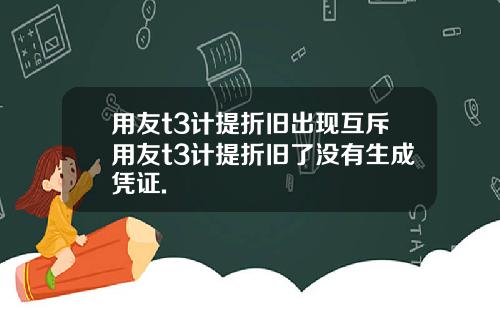 用友t3计提折旧出现互斥用友t3计提折旧了没有生成凭证.