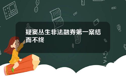 疑窦丛生非法融券第一案结而不终