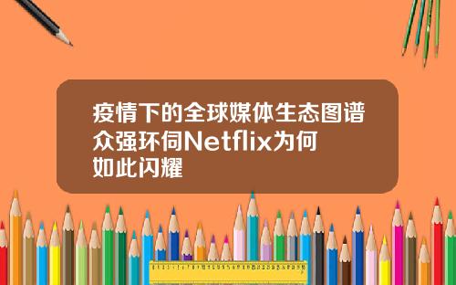 疫情下的全球媒体生态图谱众强环伺Netflix为何如此闪耀