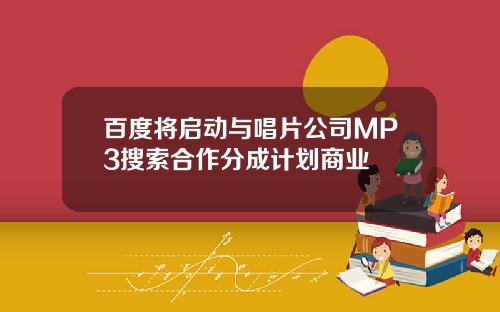 百度将启动与唱片公司MP3搜索合作分成计划商业