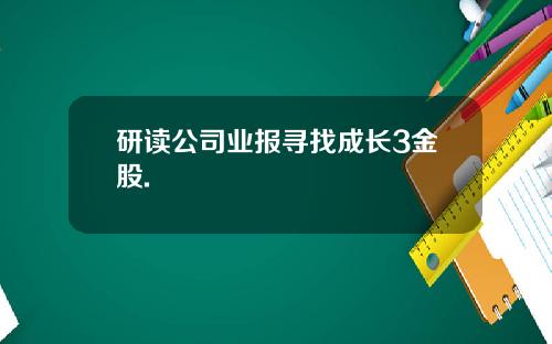 研读公司业报寻找成长3金股.