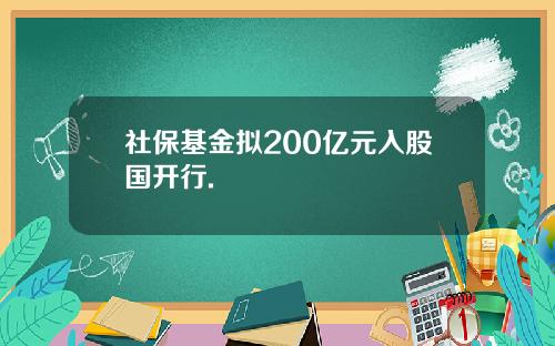 社保基金拟200亿元入股国开行.