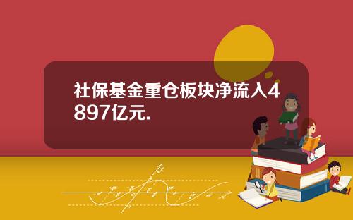 社保基金重仓板块净流入4897亿元.