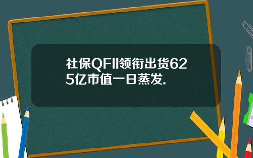 社保QFII领衔出货625亿市值一日蒸发.