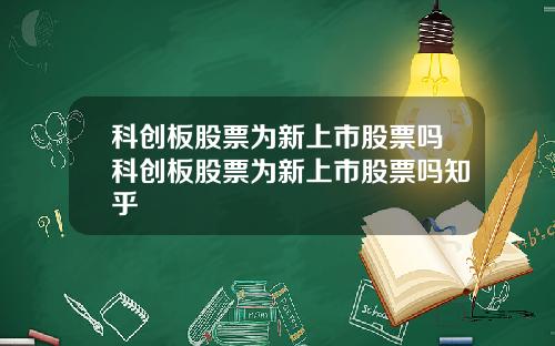 科创板股票为新上市股票吗科创板股票为新上市股票吗知乎