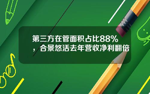 第三方在管面积占比88%，合景悠活去年营收净利翻倍