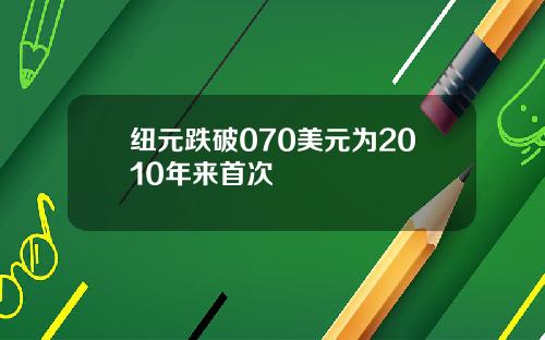 纽元跌破070美元为2010年来首次