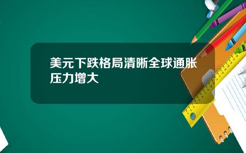 美元下跌格局清晰全球通胀压力增大