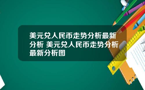 美元兑人民币走势分析最新分析 美元兑人民币走势分析最新分析图