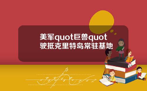 美军quot巨兽quot驶抵克里特岛常驻基地