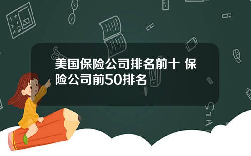 美国保险公司排名前十 保险公司前50排名