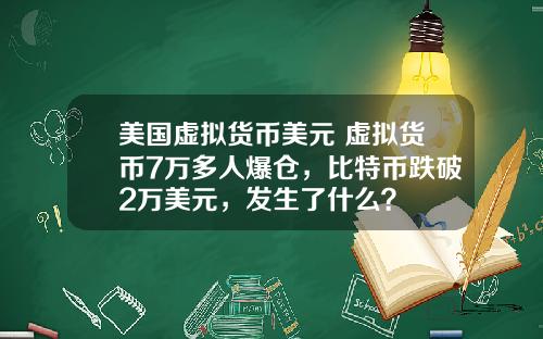 美国虚拟货币美元 虚拟货币7万多人爆仓，比特币跌破2万美元，发生了什么？