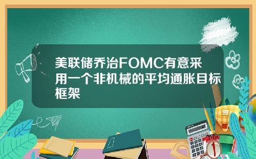 美联储乔治FOMC有意采用一个非机械的平均通胀目标框架