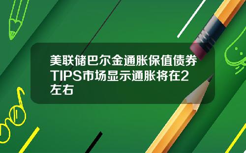 美联储巴尔金通胀保值债券TIPS市场显示通胀将在2左右