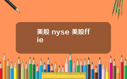 美股 nyse 美股ffie