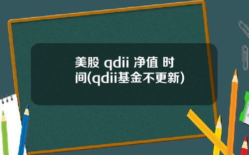 美股 qdii 净值 时间(qdii基金不更新)