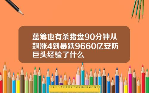 蓝筹也有杀猪盘90分钟从飙涨4到暴跌9660亿安防巨头经验了什么