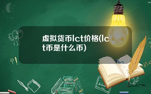 虚拟货币lct价格(lct币是什么币)