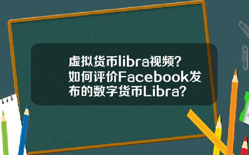 虚拟货币libra视频？如何评价Facebook发布的数字货币Libra？