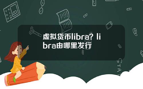 虚拟货币libra？libra由哪里发行