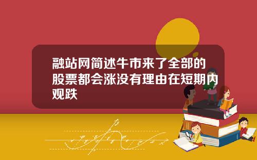 融站网简述牛市来了全部的股票都会涨没有理由在短期内观跌