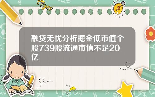 融贷无忧分析掘金低市值个股739股流通市值不足20亿