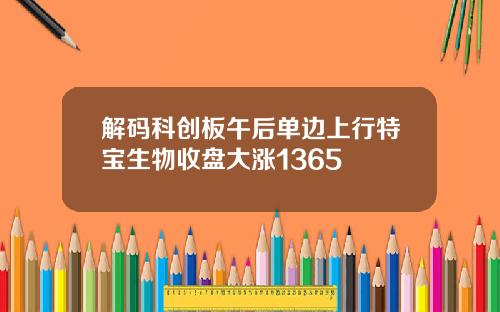 解码科创板午后单边上行特宝生物收盘大涨1365