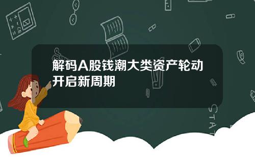 解码A股钱潮大类资产轮动开启新周期