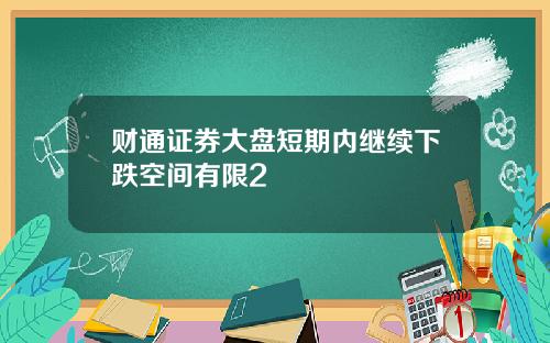 财通证券大盘短期内继续下跌空间有限2