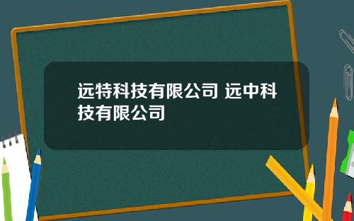 远特科技有限公司 远中科技有限公司