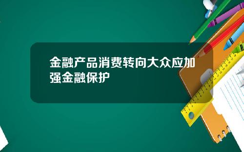 金融产品消费转向大众应加强金融保护