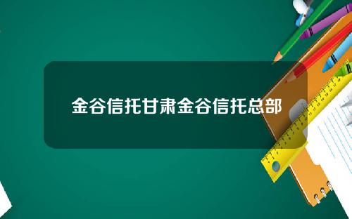 金谷信托甘肃金谷信托总部