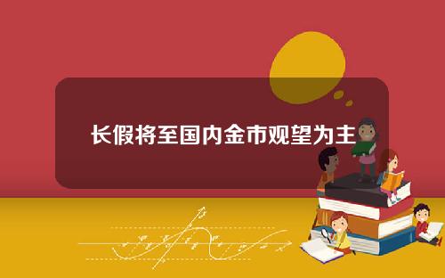 长假将至国内金市观望为主